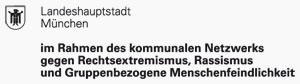 gefördert von der Landeshauptstadt München im Rahmen des kommunalen Netzwerks gegen Rechtsextremismun, Rassismus und Gruppenbezogene Menschenfeindlichkeit